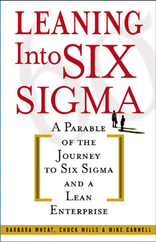 Leaning into
Six Sigma
A Parable of the Journey to
Six Sigma and a Lean Enterprise