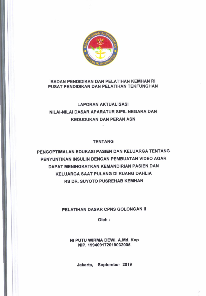 LAPORAN AKTUALISASI NILAI - NILAI DASAR PROFESI APARATUR SIPIL NEGARA DAN KEDUDUKAN DAN PERAN ASN TENTANG PENGOPTIMALAN EDUKASI PASIEN DAN KELUARGA TENTANG PENYUNTIKAN INSULIN DENGAN PEMBUATAN VIDEO AGAR DAPAT MENINGKATKAN KEMANDIRIAN PASIEN DAN KELUARGA SAAT PULANG DI RUANG DAHLIA RS. DR. SUYOTO PUSREHAB KEMHAN
