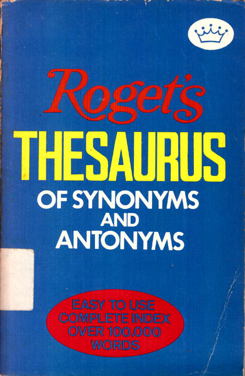 ROGET'S THESAURUS OF SYMNONYMS AND ANTONYMS