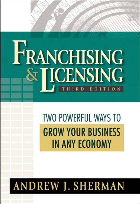 FRANCHISING & LICENSING THIRD EDITION TWO POWERFUL WAYS TO GROW YOUR BUSINESS IN ANY ECONOMY