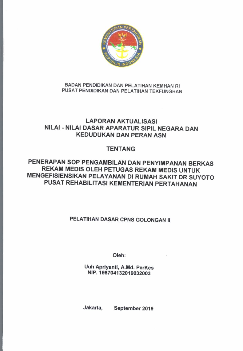688	LAPORAN AKTUALISASI NILAI-NILAI DASAR ASN	PENERAPAN SOP PENGAMBILAN DAN PENYIMPANAN BERKAS REKAM MEDIS OLEH PETUGAS REKAM MEDIS UNTUK MENGEFISIENSIKAN PELAYANAN DI RUMAH SAKIT DR. SUYOTO PUSAT REHABILITASI KEMENTERIAN PERTAHANAN	UUH APRIYANTI, A.MD.PERKES. - NIP. 198704132019032003	2019	105	PENERAPAN SOP PENGAMBILAN, PENYIMPANAN BERKAS REKAM MEDIS