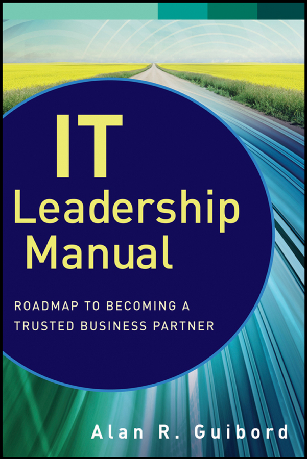 IT Leadership Manual Roadmap to Becoming a Trusted Business Partner