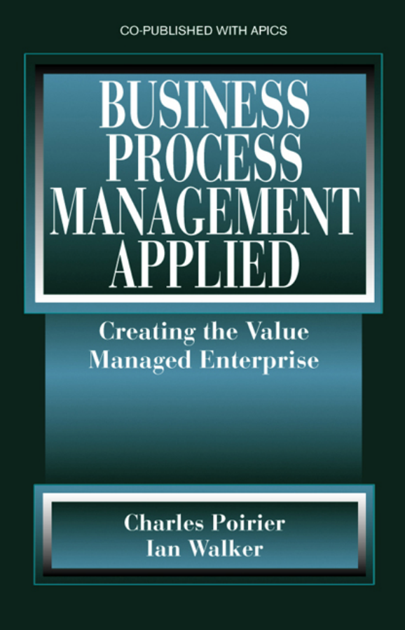 BUSINESS PROCESS MANAGEMENT APPLIED Creating the Value Managed Enterprise